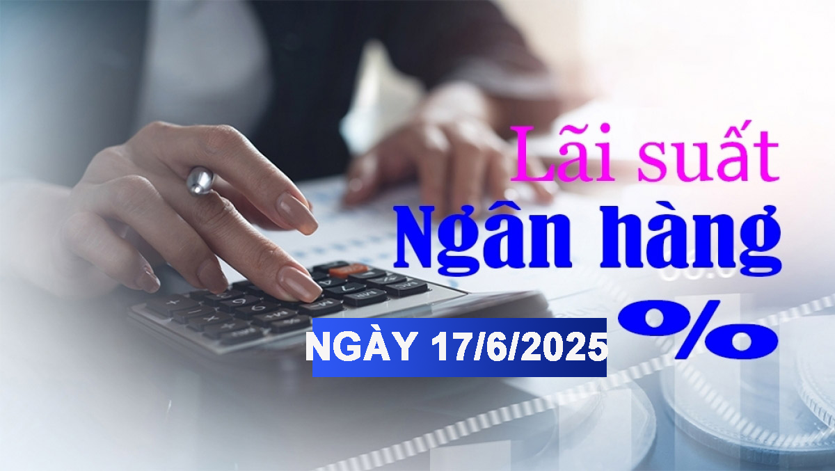 Lãi suất ngân hàng hôm nay 17/6: Ngân hàng thứ 5 điều chỉnh lãi suất huy động