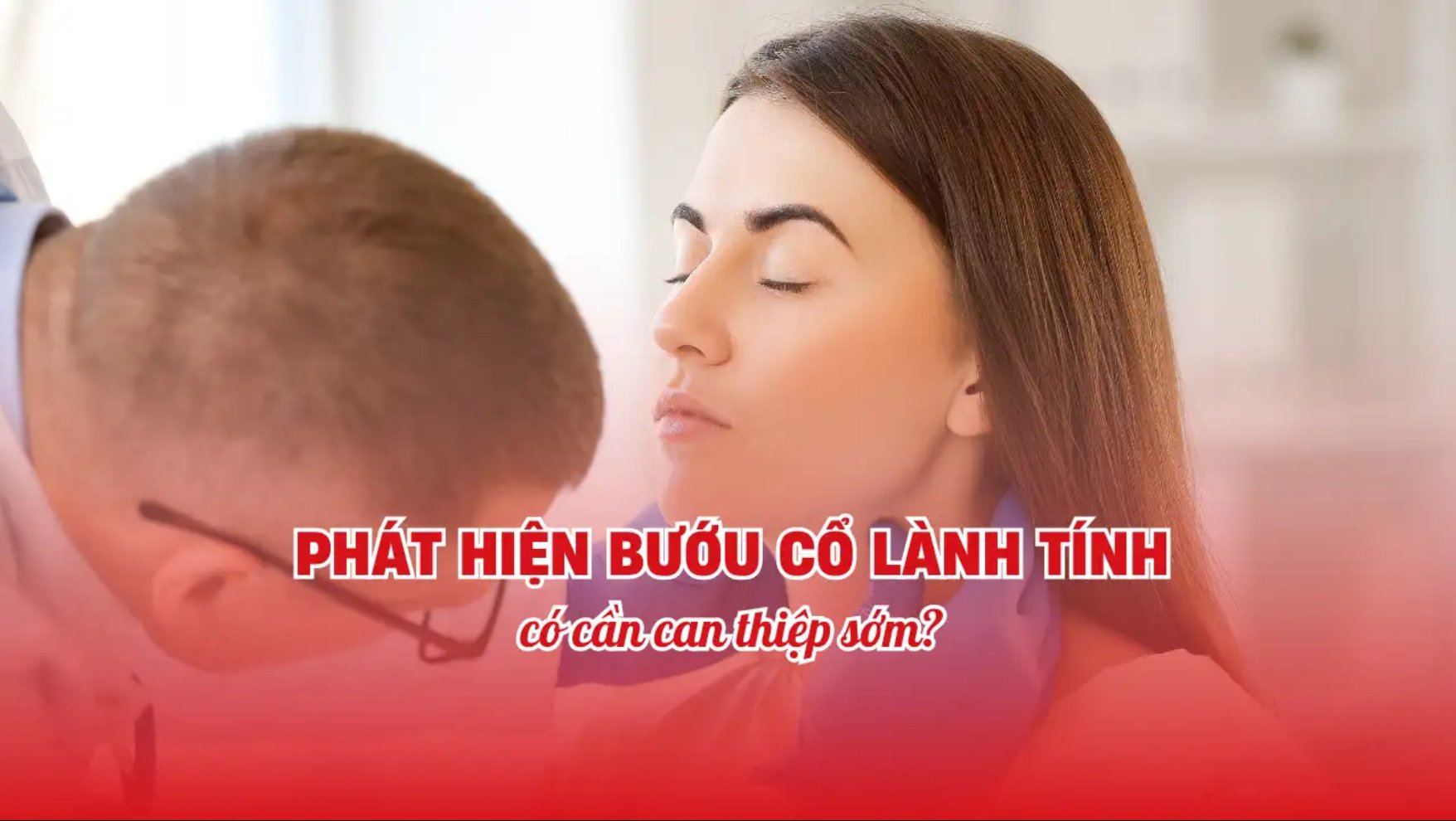 Phát hiện bướu cổ lành tính có cần can thiệp sớm?